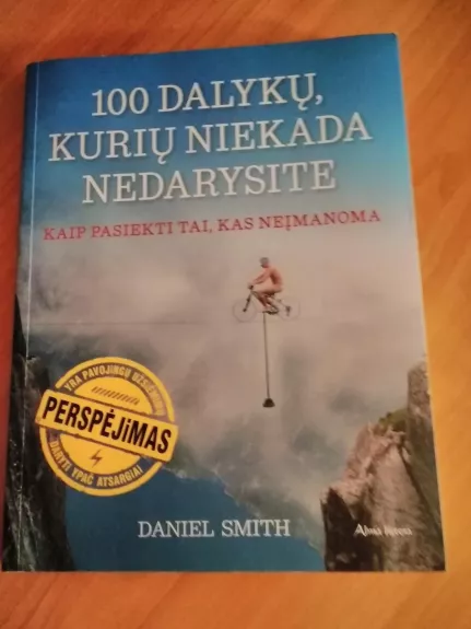 100 dalykų, kurių niekada nedarysite: kaip pasiekti tai, kas neįmanoma - Daniel Smith, knyga