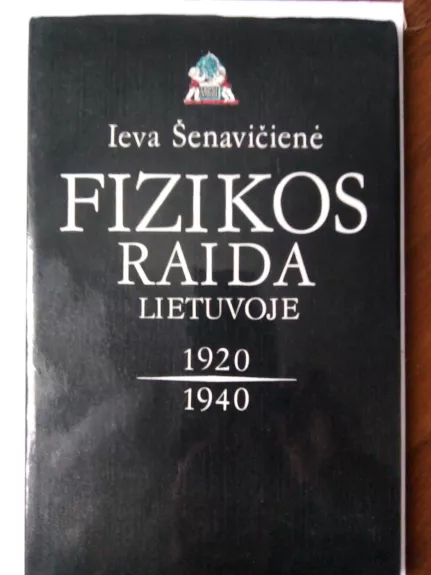 Fizikos raida Lietuvoje 1920-1940 m. - Ieva Šenavičienė, knyga