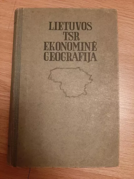 Lietuvos TSR ekonominė geografija - Autorių Kolektyvas, knyga 1