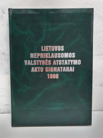 Lietuvos nepriklausomos valstybės atkūrimo akto signatarai 1990 - Autorių Kolektyvas, knyga