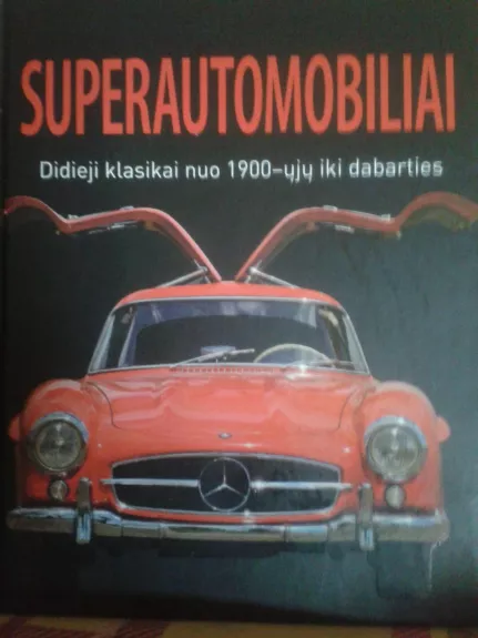Superautomobiliai. Didieji klasikai nuo 1900-ųjų iki dabarties - Reinhard Lintelmann, knyga