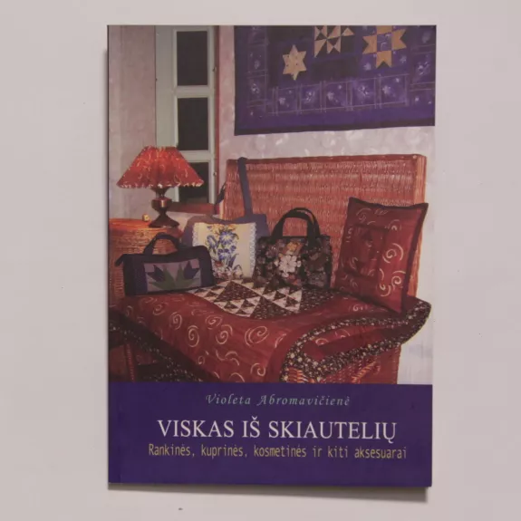 Viskas iš skiautelių: rankinės, kuprinės, kosmetinės ir kiti aksesuarai - Violeta Abromavičienė, knyga