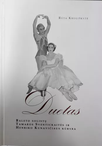 Duetas. Baleto solistų Tamaros Sventickaitės ir Henriko Kunavičiaus kūryba - Rūta Krugiškytė, knyga 1