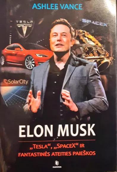 Elon Musk. "Tesla", "SpaceX" ir fantastinės ateities paieškos - Ashlee Vance, knyga