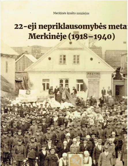 22-eji nepriklausomybės metai Merkinėje (1918-1940) - Mindaugas Černiauskas, knyga