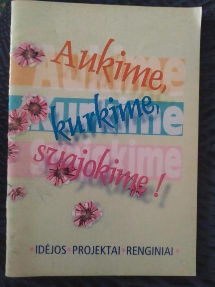 Aukime, kurkime, svajokime!