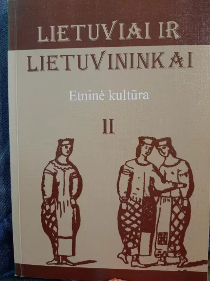 Lietuviai ir lietuvininkai: etninė kultūra II - Autorių Kolektyvas, knyga
