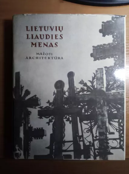 Lietuvių liaudies menas: Mažoji architektūra: II knyga - Kazys Šešelgis, knyga