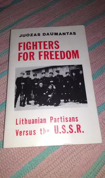 Fighters for Freedom. Lithuanian Partisans Versus the U.S.S.R.
