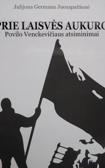Prie laisvės aukuro. Povilo Venckevičiaus atsiminimai - Autorių Kolektyvas, knyga