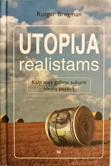 Utopija realistams. Kaip mes galime sukurti idealų pasaulį - Rutger Bregman, knyga