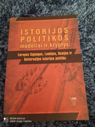 Istorijos politikos modeliai ir kryptys: Europos Sąjungos, Lenkijos, Rusijos ir Baltarusijos istorijos politika
