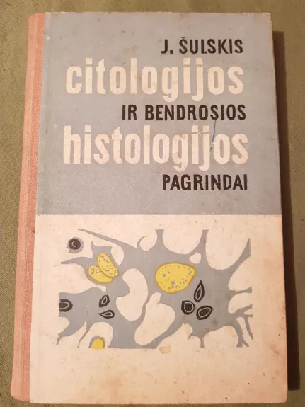 Citologijos ir bendrosios histologijos pagrindai - J. Šulskis, knyga