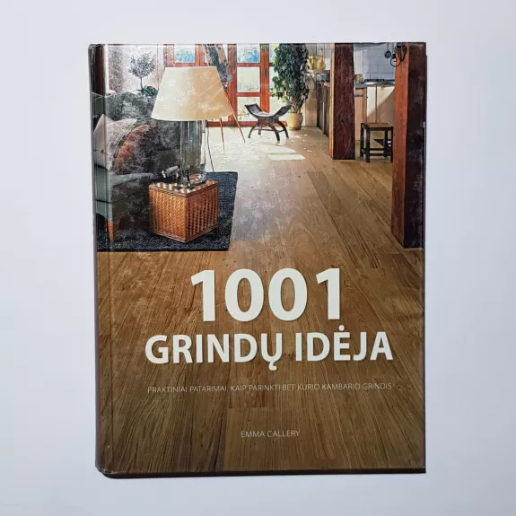 1001 grindų idėja: praktiniai patarimai, kaip parinkti bet kurio kambario grindis - Emma Callery, knyga