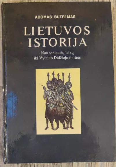 Lietuvos istorija nuo seniausių laikų iki Vytauto Didžiojo mirties - Adomas Butrimas, knyga 1