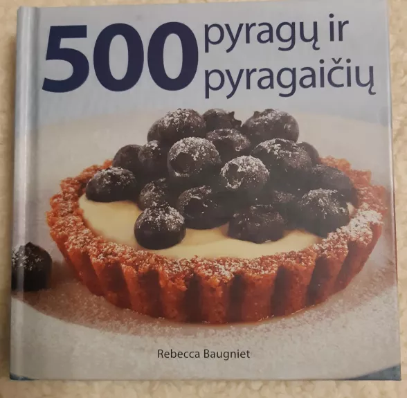 500 pyragų ir pyragaičių - Rebecca Bauginet, knyga 1