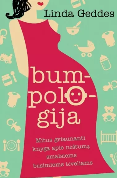Bumpologija. Mitus griaunanti knyga apie nėštumą smalsiems būsimiems tėveliams - Linda Geddes, knyga