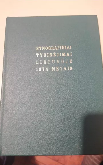 Etnografiniai tyrinėjimai Lietuvoje 1974 metais - Autorių Kolektyvas, knyga 1