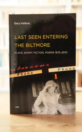 Last Seen Entering the Biltmore : Plays, Short Fiction, Poems 1975-2010