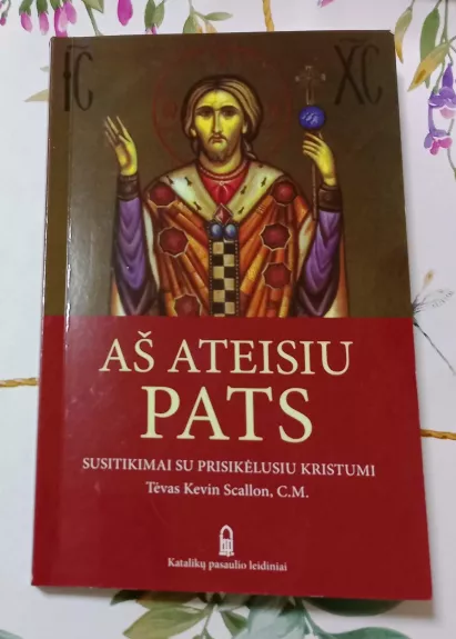 Aš ateisiu Pats: susitikimai su prisikėlusiu Kristumi