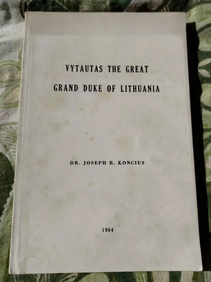 Vytautas the Great Grand Duke of Lithuania - Joseph B. Koncius, knyga