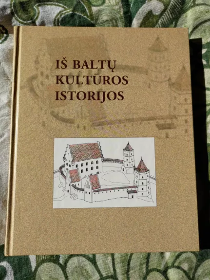 Iš baltų kultūros istorijos - Autorių Kolektyvas, knyga