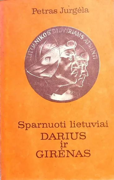 Sparnuoti lietuviai Darius ir Girėnas - Petras Jurgėla, knyga