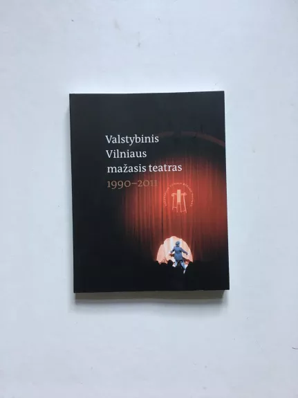 Valstybinis Vilniaus mažasis teatras. 1990-2011. Pasakojimai,liudijimai, prisipažinimai - Autorių Kolektyvas, knyga