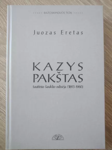 Kazys Pakštas Tautinio šauklio odisėja (1893-1960) - Juozas Eretas, knyga