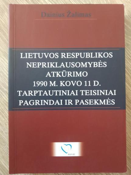 LR nepriklausomybės atkūrimo 1990 m. kovo 11 d. tarptautiniai teisiniai pagrindai ir pasekmės