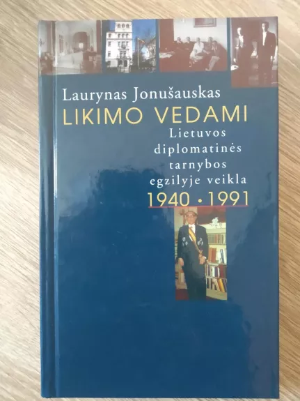 Likimo vedami: Lietuvos diplomatinės tarnybos egzilyje veikla (1941-1991)
