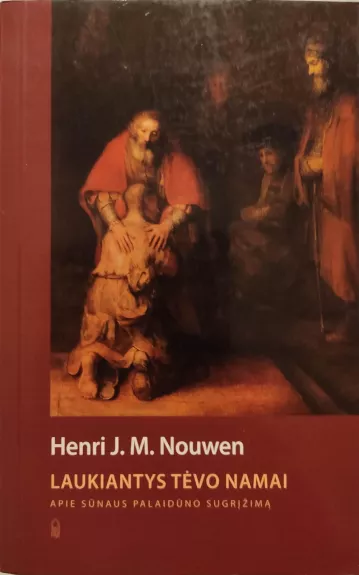 Laukiantys tėvo namai. Apie sūnaus palaidūno sugrįžimą - Henri J.M. Nouwen, knyga