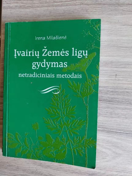 Įvairių žemės ligų gydymas netradiciniais metodais - Irena Milašienė, knyga