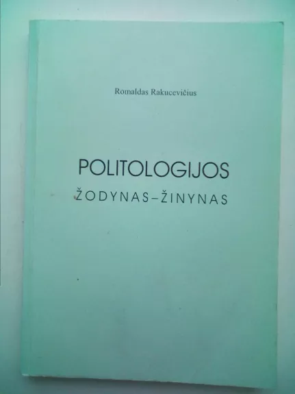 Politologijos žodynas-žinynas - Romaldas Rakucevičius, knyga 1