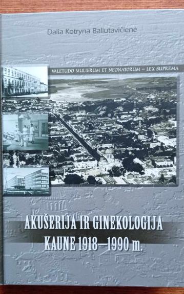 Akušerija ir ginekologija Kaune 1918 -1990 m. - Dalia Baliutavičienė, knyga 1