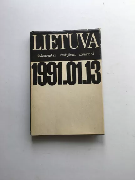 Lietuva 1991.01.13: dokumentai liudijimai ir atgarsiai - Autorių Kolektyvas, knyga