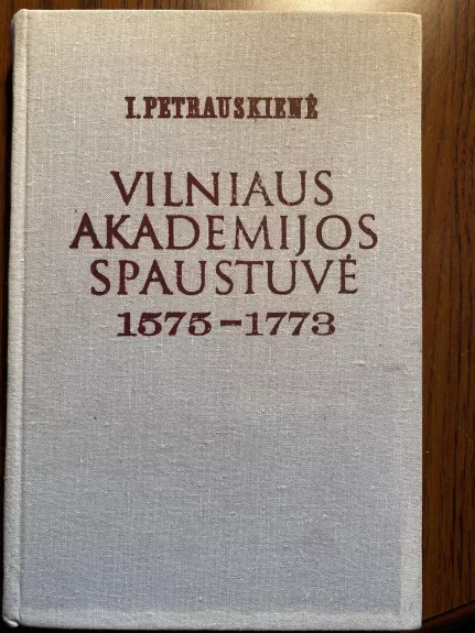 Vilniaus akademijos spaustuvė 1575-1773 - I. Petrauskienė, knyga