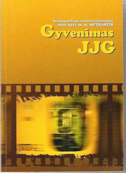 Šiaulių Juliaus Janonio gimnazijos 2010-2011 m. m. metraštis. Gyvenimas JJG - Daiva Gedminienė, knyga 1