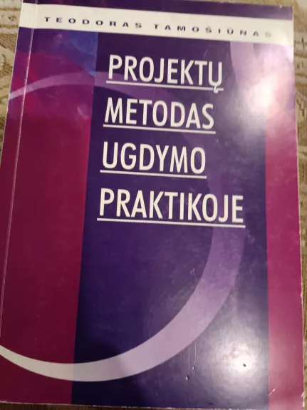 Projektų metodas ugdymo praktikoje - Teodoras Tamošiūnas, knyga
