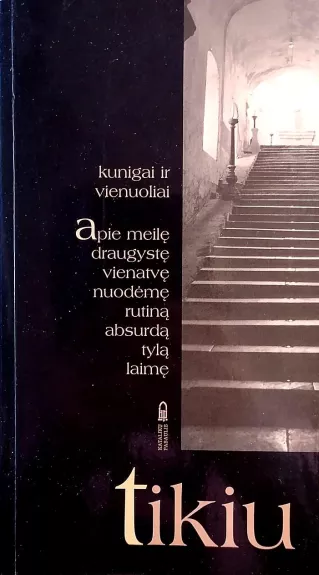 Tikiu. Kunigai ir vienuoliai apie meilę, draugystę, vienatvę, nuodėmę, rutiną, absurdą, tylą, laimę.