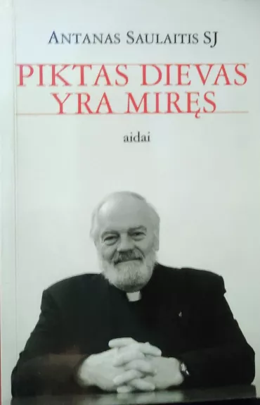 Piktas Dievas yra miręs. Pokalbiai-Tekstai-Mąstymai - Antanas Saulaitis, knyga