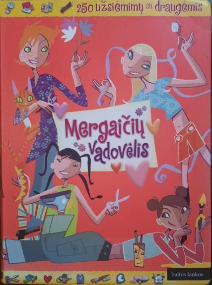 Mergaičių vadovėlis : 250 užsiėmimų su draugėmis