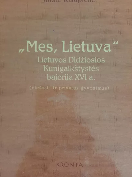 Mes, Lietuva. Lietuvos Didžiosios Kunigaikštystės bajorija XVI a. - Jūratė Kiaupienė, knyga