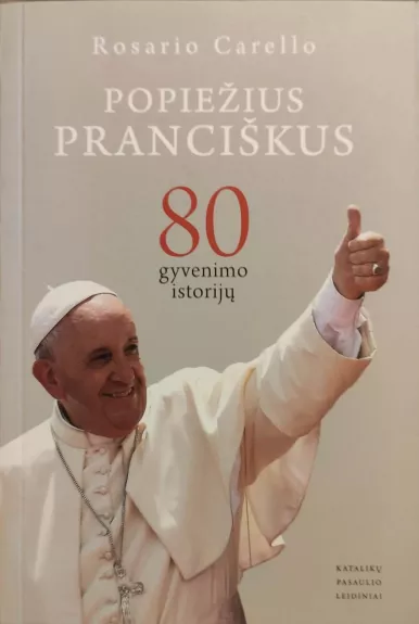 Popiežius Pranciškus: 80 gyvenimo istorijų - Rosario Carello, knyga