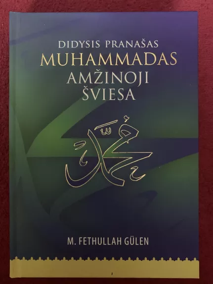 Didysis pranašas Muhammadas Amžinoji šviesa - Fethullah M. Gulen, knyga