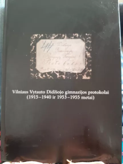 Vilniaus Vytauto Didžiojo gimnazijos protokolai (1915–1940 ir 1953–1955 metai) - Autorių Kolektyvas, knyga