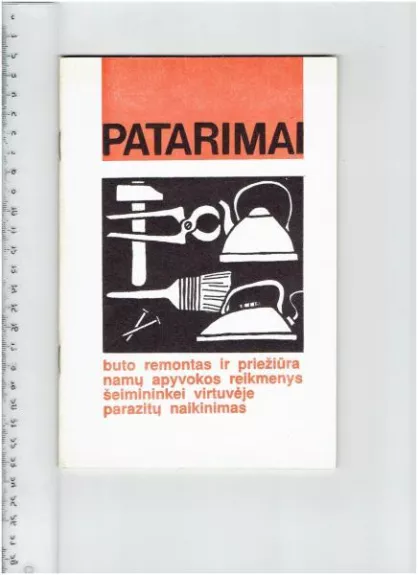 Patarimai. Buto remontas ir priežiūra, namų apyvokos reikmenys, šeimininkei virtuvėje, parazitų naikinimas - Autorių Kolektyvas, knyga