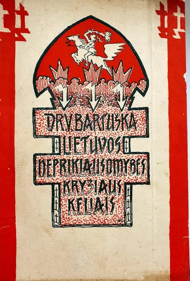 Lietuvos nepriklausomybės kryžiaus keliais / Kritiškas 1914-1919 metų įvykių ir asmenų įvertinimas/