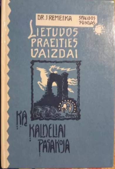 Lietuvos praeities vaizdai. Ką kalneliai pasakoja - Jonas Remeika, knyga 1