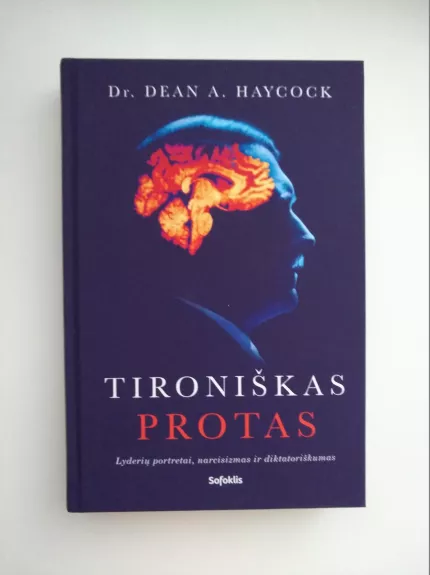 TIRONIŠKAS PROTAS: lyderių portretai, narcisizmas ir diktatoriškumas - Dr. Deam A. Haycock, knyga